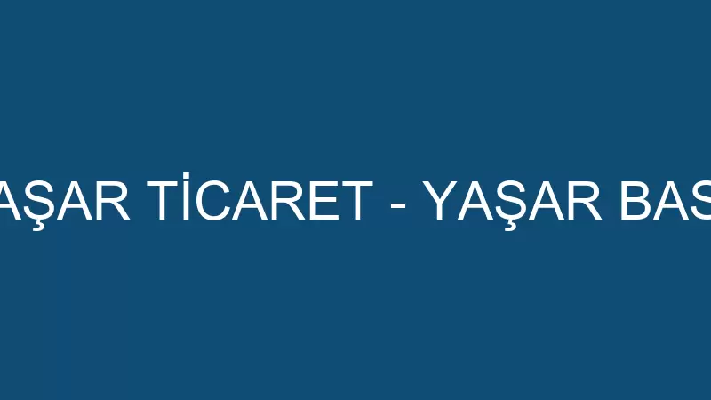 YAŞAR TİCARET - YAŞAR BASA