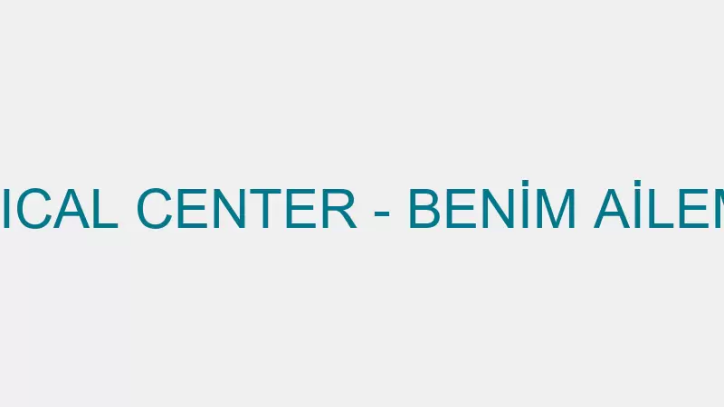 İSTANBUL MEDICAL CENTER - BENİM AİLEM ÖZEL SAĞLIK