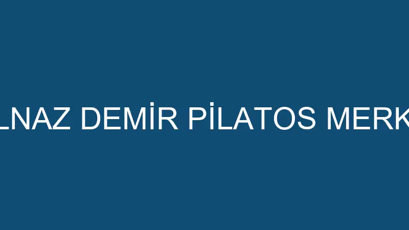GÜLNAZ DEMİR PİLATOS MERKEZİ