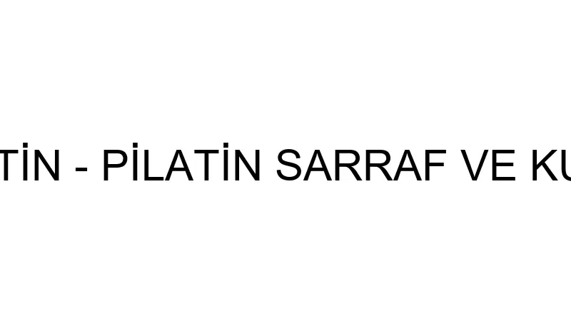 KEMAL PİLATİN - PİLATİN SARRAF VE KUYUMCULUK
