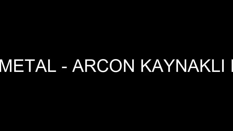 ARCON KAYNAK METAL - ARCON KAYNAKLI BİRLEŞTİRME ME