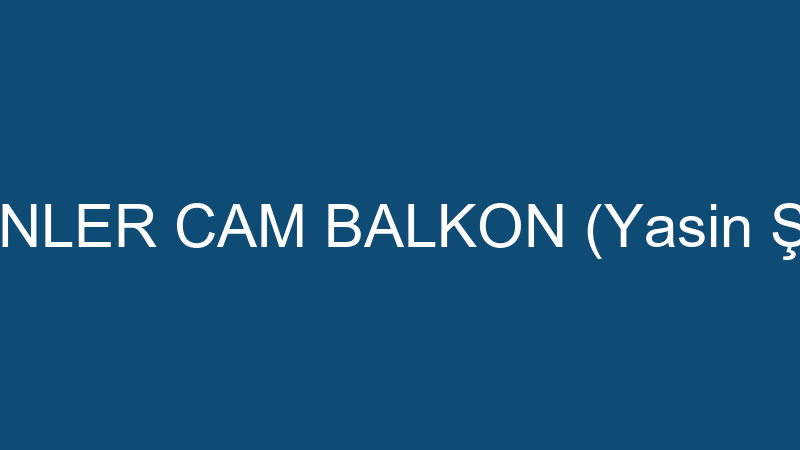 ŞAHİNLER CAM BALKON (Yasin Şahin)