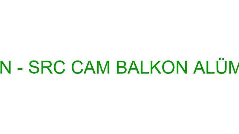 SRC CAM BALKON - SRC CAM BALKON ALÜMİNYUM PVC ÇELİ