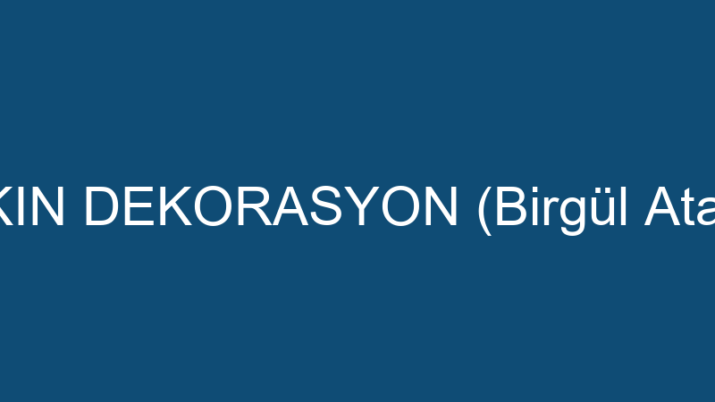 AKIN DEKORASYON (Birgül Atan)