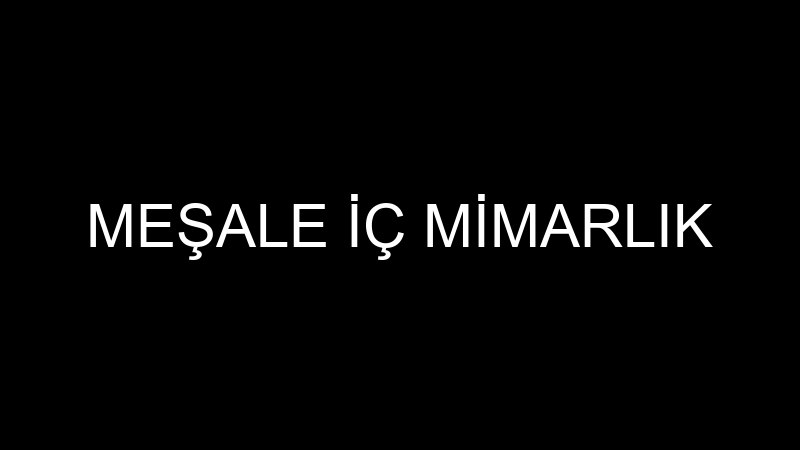 MEŞALE İÇ MİMARLIK
