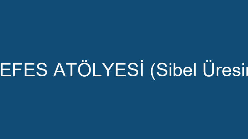 NEFES ATÖLYESİ (Sibel Üresin)