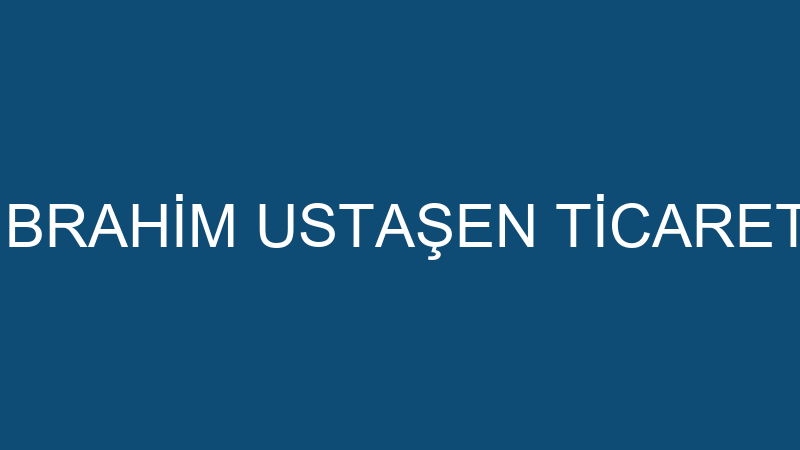 İBRAHİM USTAŞEN TİCARET