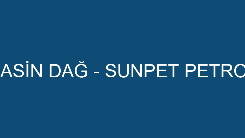 HASİN DAĞ - SUNPET PETROL