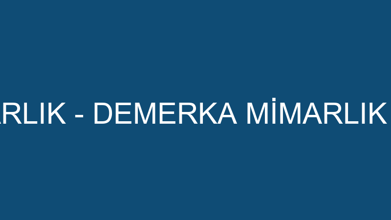 DE MERKA MİMARLIK - DEMERKA MİMARLIK MÜHENDİSLİK M