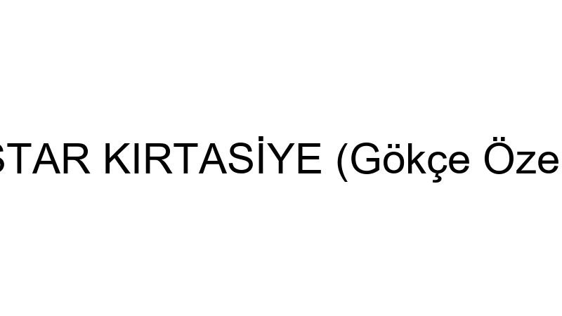 STAR KIRTASİYE (Gökçe Özel)