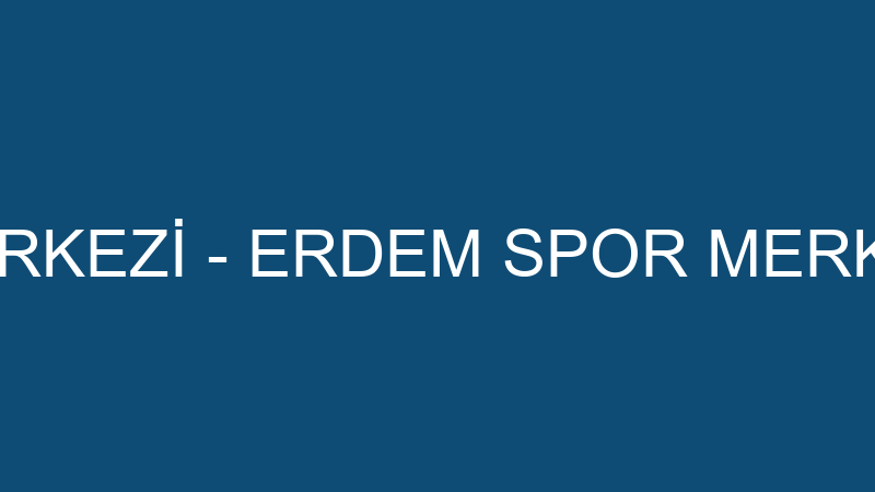 ERDEM SPOR MERKEZİ - ERDEM SPOR MERKEZİ KULÜBÜ DER