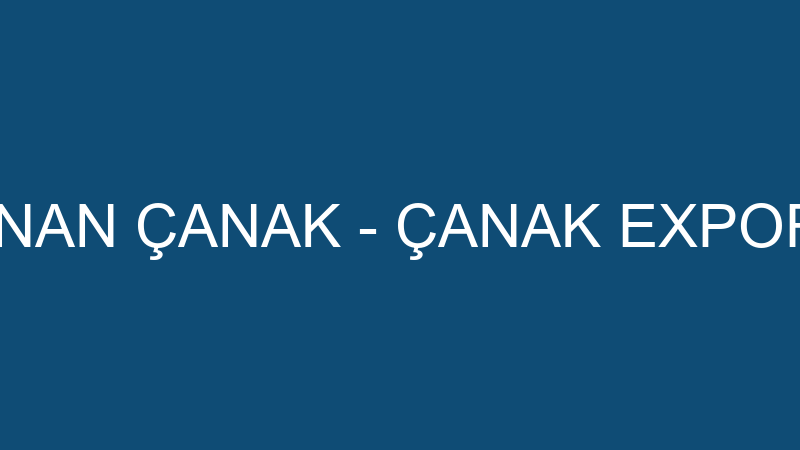 SİNAN ÇANAK - ÇANAK EXPORT