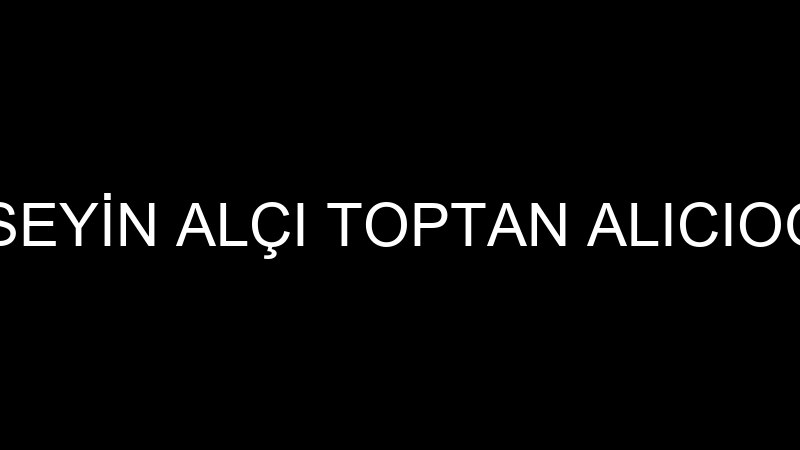 HÜSEYİN ALÇI TOPTAN ALICIOĞLU