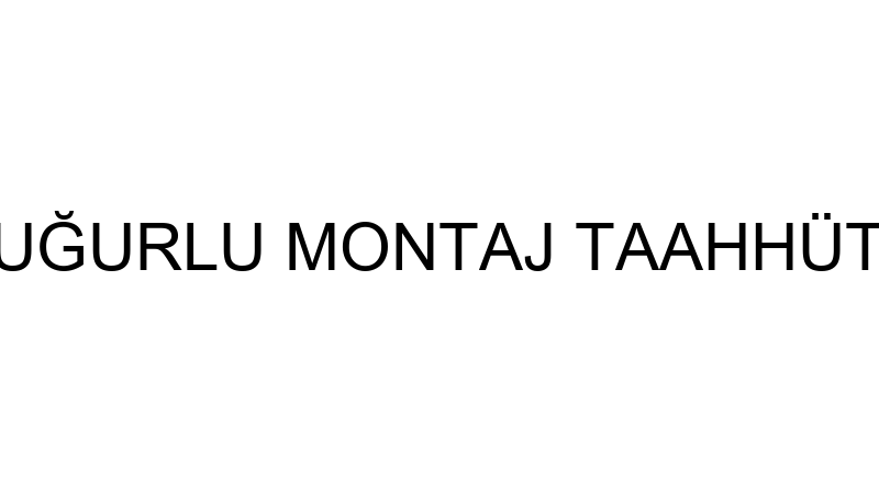 ÖZUĞURLU - ÖZ UĞURLU MONTAJ TAAHHÜT TEKSTİL İNŞAAT