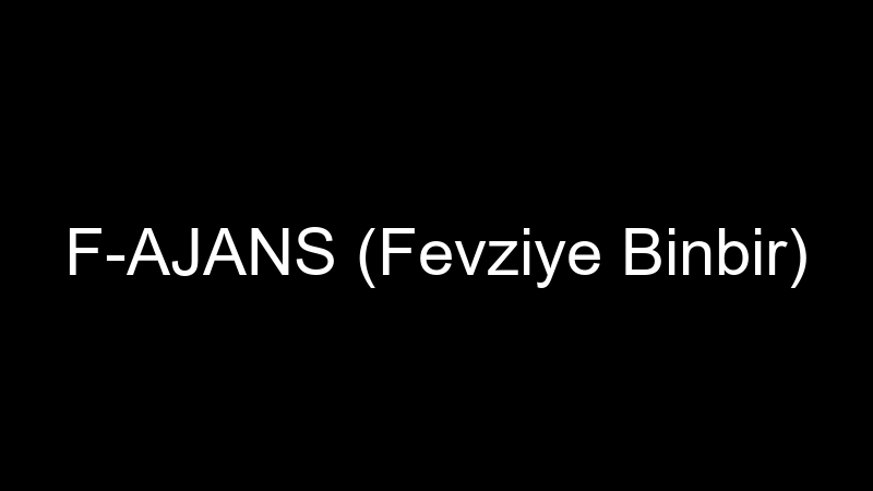 F-AJANS (Fevziye Binbir)