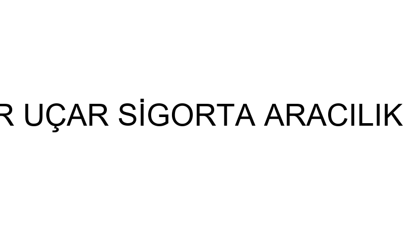 AHMET UÇAR UÇAR SİGORTA ARACILIK HİZMETLERİ