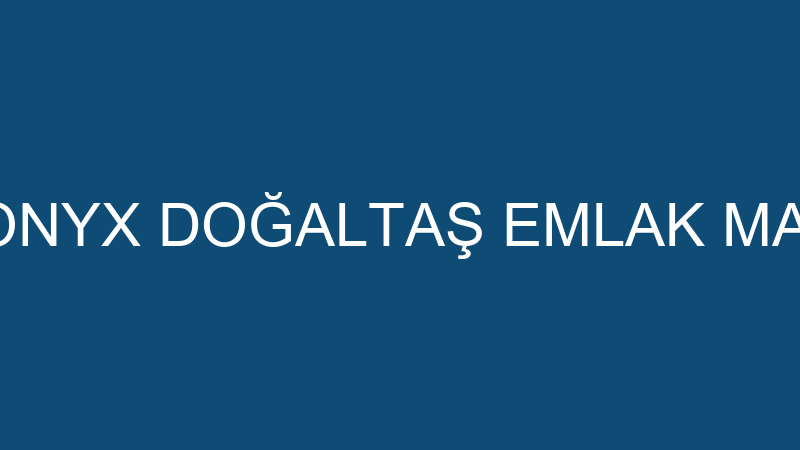 ONYX İNŞAAT - ONYX DOĞALTAŞ EMLAK MADENCİLİK İNŞAA
