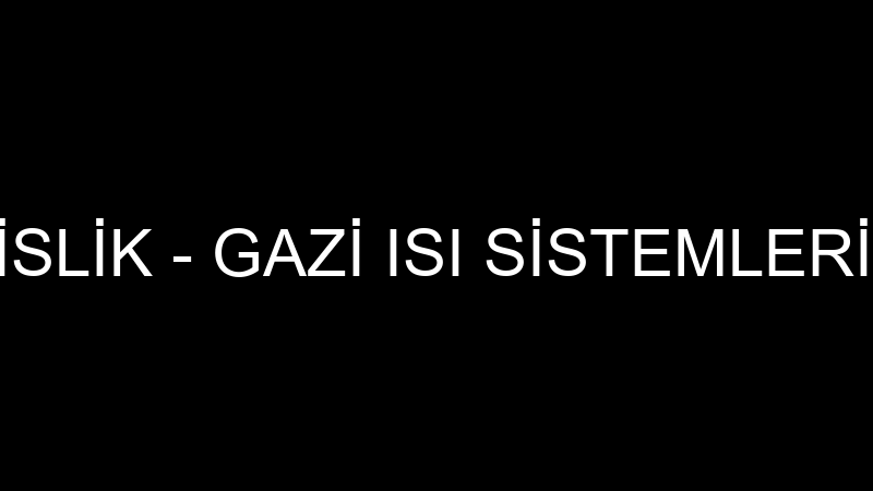 GAZİ MÜHENDİSLİK - GAZİ ISI SİSTEMLERİ MÜHENDİSLİK