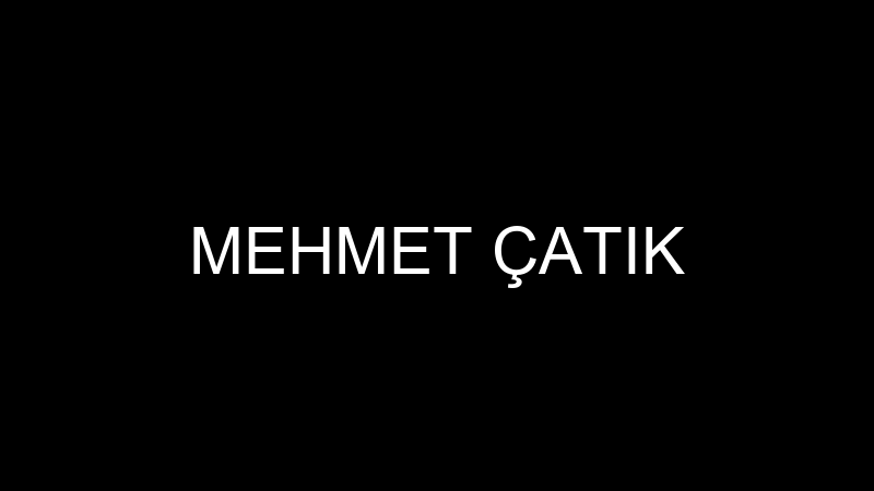 MEHMET ÇATIK