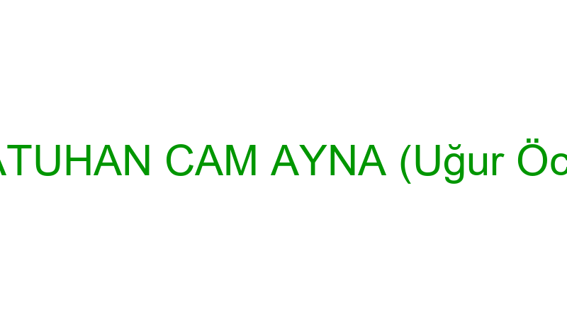 BATUHAN CAM AYNA (Uğur Öcal)