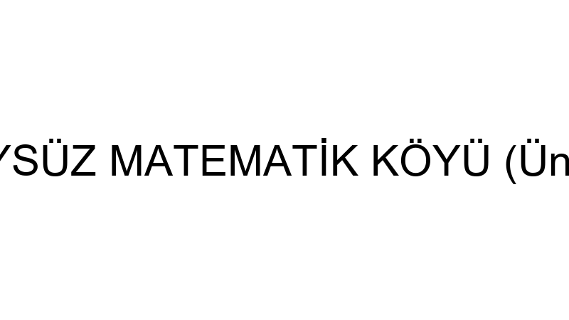 ÜNAL TÜYSÜZ MATEMATİK KÖYÜ (Ünal Tüysüz)