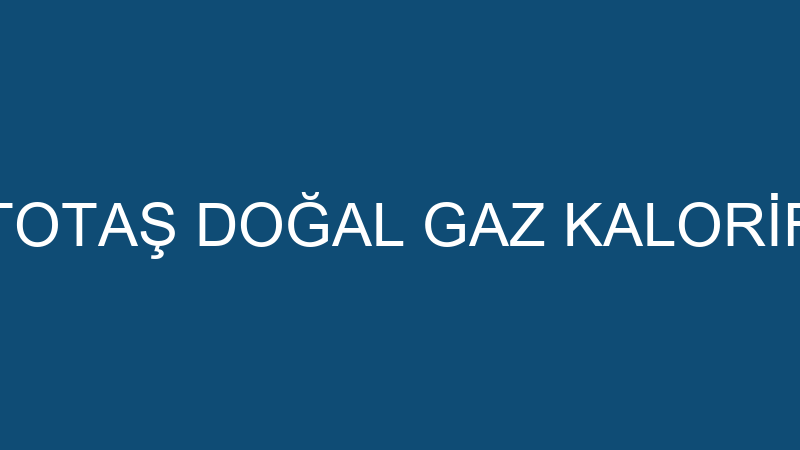 TOTAŞ GRUP - TOTAŞ DOĞAL GAZ KALORİFER ISI SİSTEML