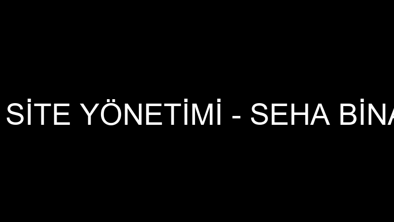 SEHA BİNA VE SİTE YÖNETİMİ - SEHA BİNA VE SİTE YÖN