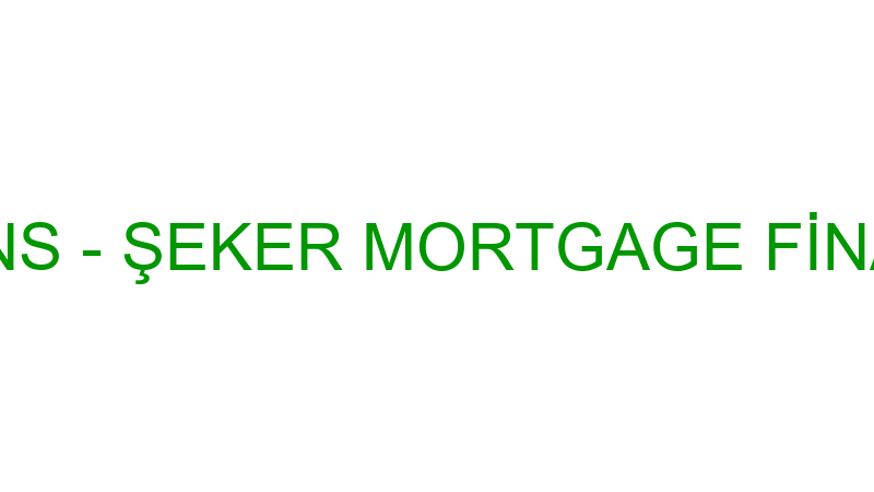 ŞEKER FİNANS - ŞEKER MORTGAGE FİNANSMAN A.Ş.