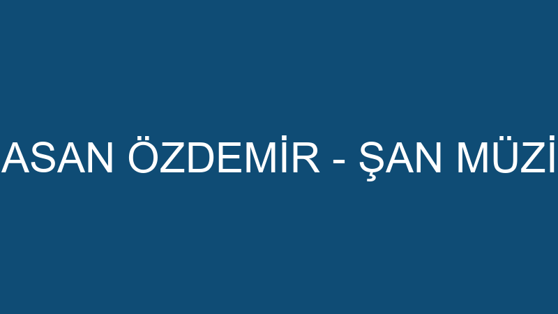 HASAN ÖZDEMİR - ŞAN MÜZİK