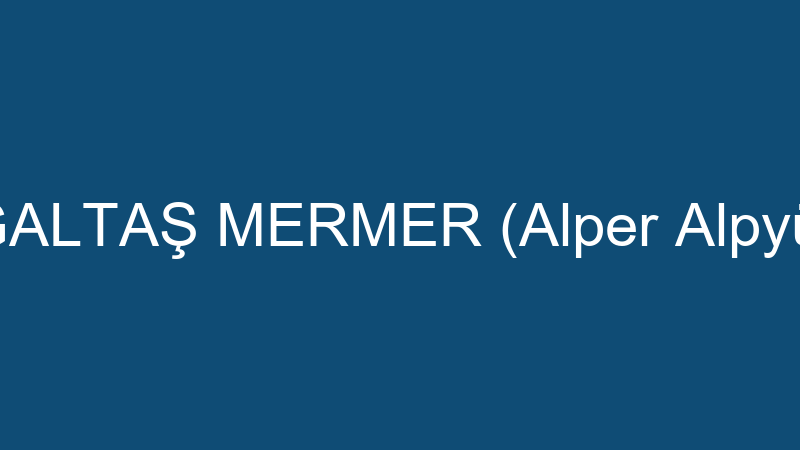 DOĞALTAŞ MERMER (Alper Alpyürük)