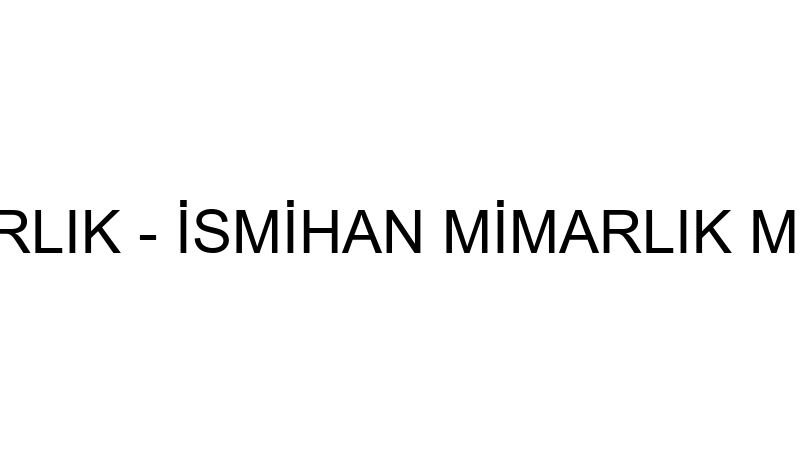İSMİHAN MİMARLIK - İSMİHAN MİMARLIK MÜHENDİSLİK İN