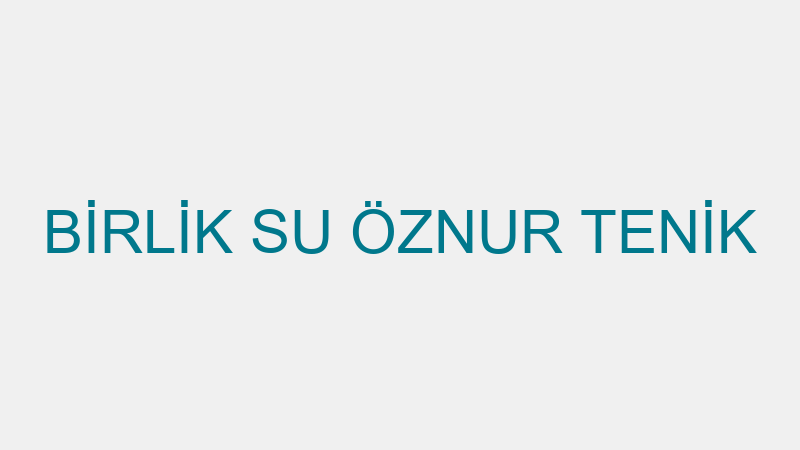 BİRLİK SU ÖZNUR TENİK
