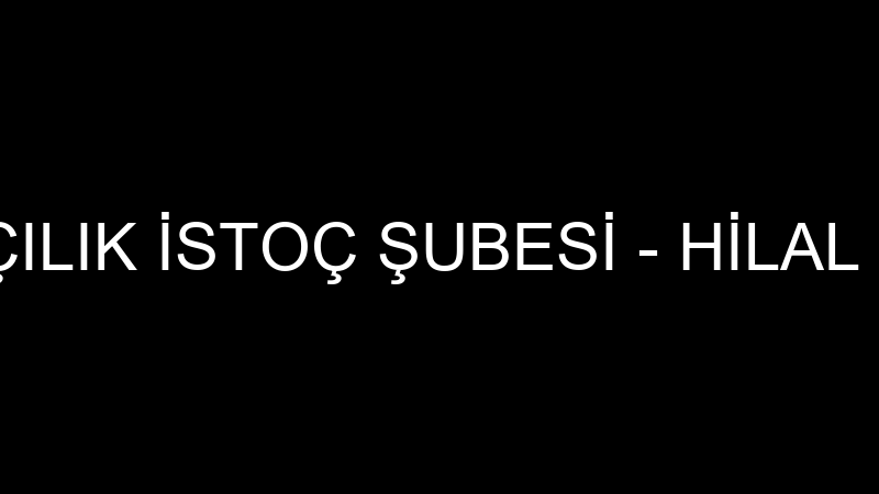 HİLAL KAĞITÇILIK İSTOÇ ŞUBESİ - HİLAL KAĞITÇILIK S