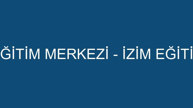 ÇÖZÜM ETÜT EĞİTİM MERKEZİ - İZİM EĞİTİM ÖĞRETİM DA