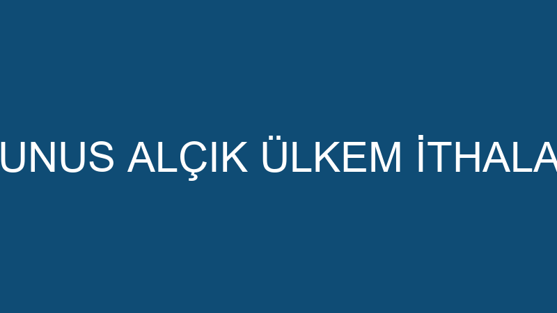 YUNUS ALÇIK ÜLKEM İTHALAT