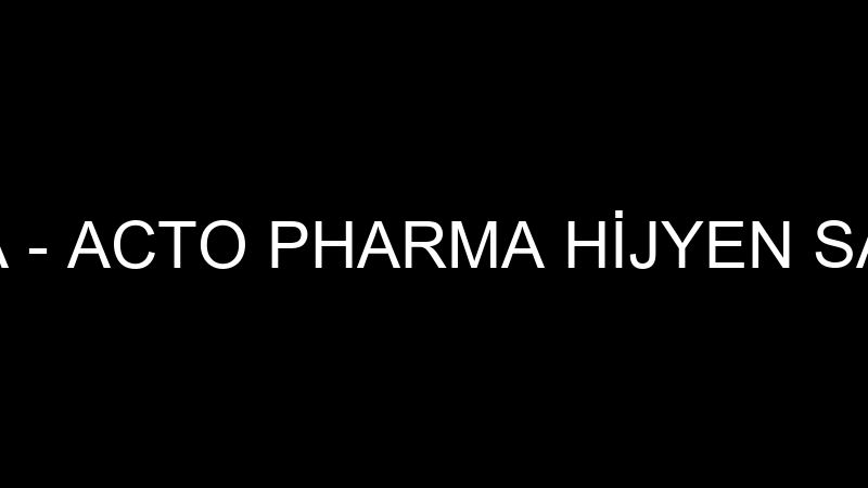 ACTO PHARMA - ACTO PHARMA HİJYEN SAN. VE TİC.A.Ş.