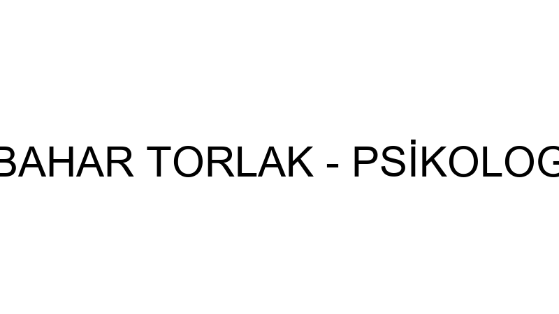 BAHAR TORLAK - PSİKOLOG