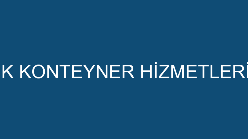 İLKAY DENİZCİLİK KONTEYNER HİZMETLERİ TİCARET ANON
