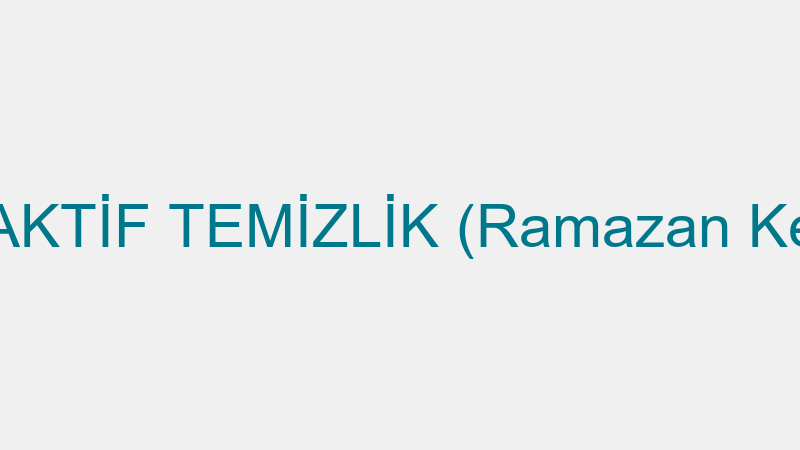 PROAKTİF TEMİZLİK (Ramazan Kesgin)