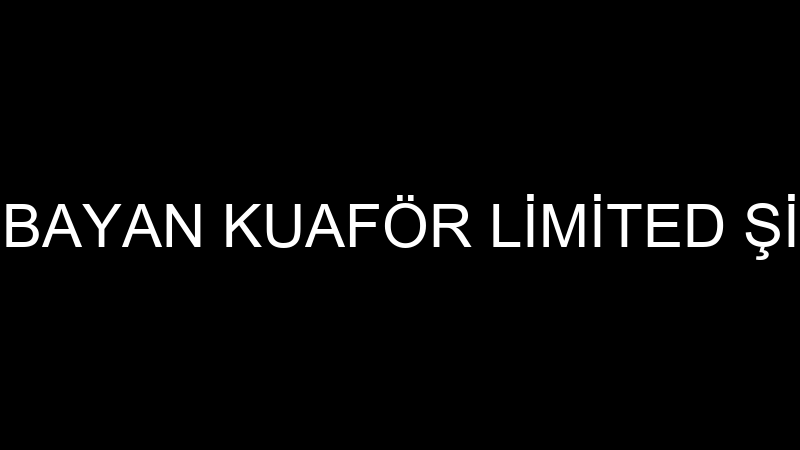 NAYS BAYAN KUAFÖR LİMİTED ŞİRKETİ
