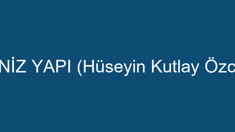 DENİZ YAPI (Hüseyin Kutlay Özcan)