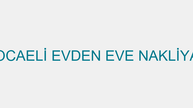 KOCAELİ EVDEN EVE NAKLİYAT
