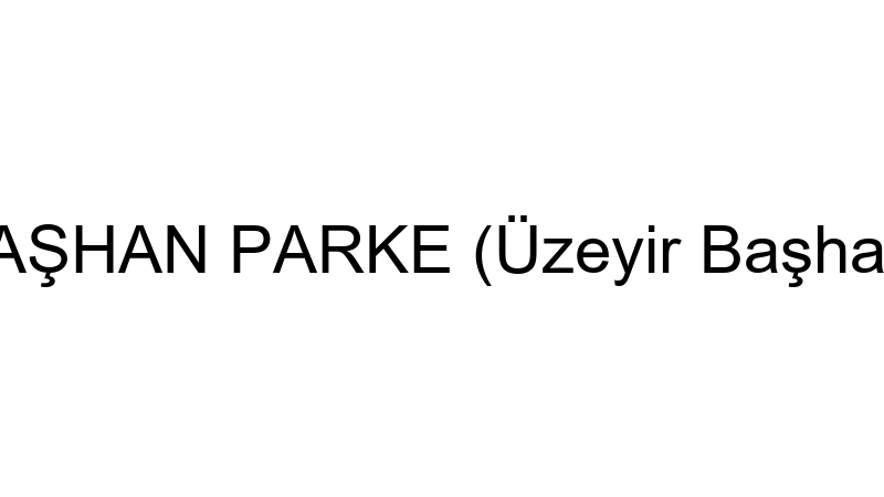 BAŞHAN PARKE (Üzeyir Başhan)