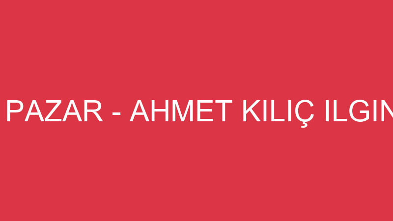 ŞAHANE PAZAR - AHMET KILIÇ ILGIN ŞUBESİ