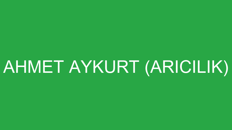 AHMET AYKURT (ARICILIK)