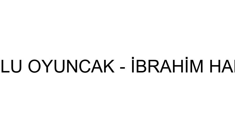 ANADOLU OYUNCAK - İBRAHİM HALİL ŞAZ