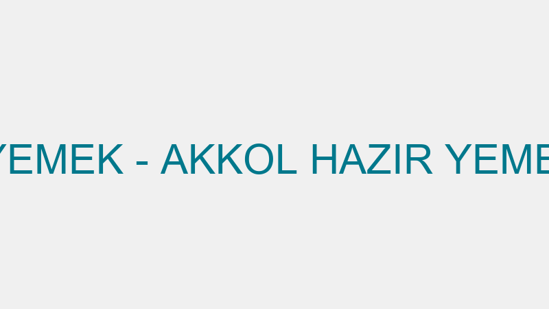 AKKOL HAZIR YEMEK - AKKOL HAZIR YEMEK SAN. VE TİC.
