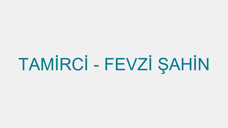 TAMİRCİ - FEVZİ ŞAHİN