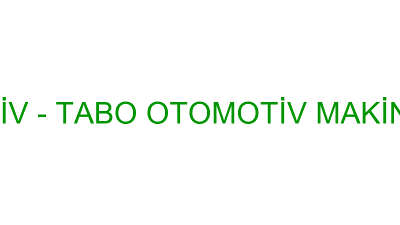 TABO OTOMOTİV - TABO OTOMOTİV MAKİNE SAN.TİC.A.Ş.