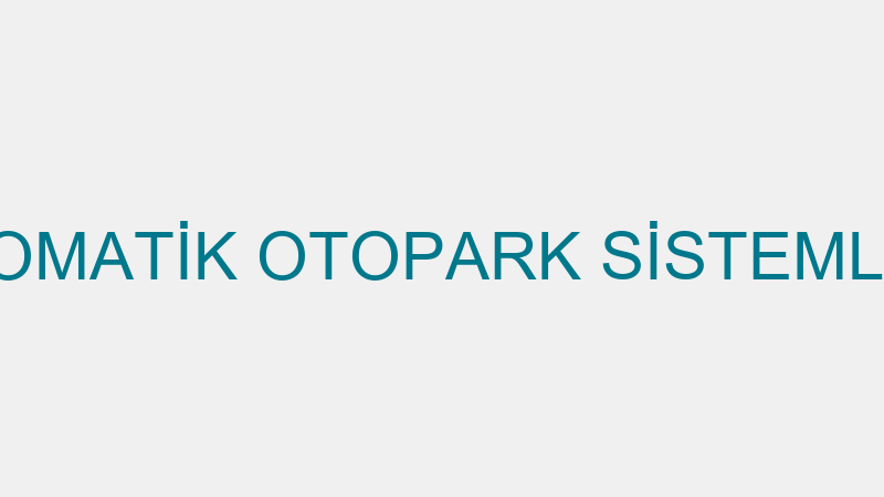 OTOMATİK OTOPARK SİSTEMLERİ